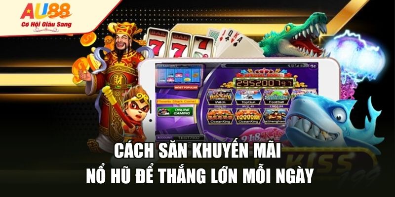 Cách săn khuyến mãi nổ hũ để thắng lớn mỗi ngày